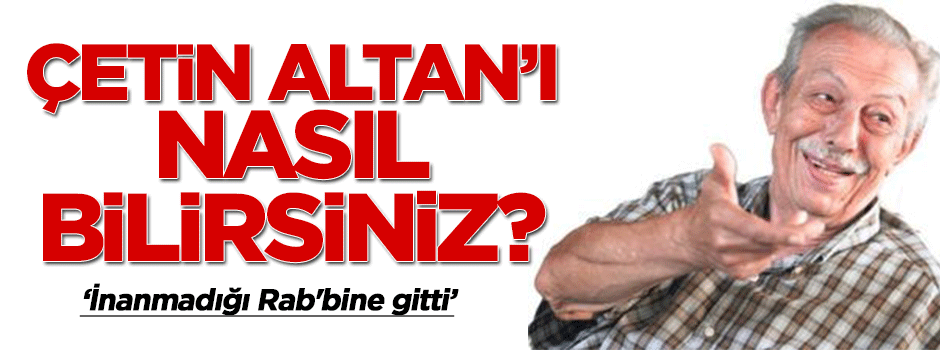 Çetin Altan'ı nasıl bilirsiniz?