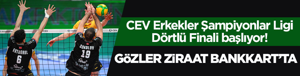 CEV Erkekler Şampiyonlar Ligi Dörtlü Finali başlıyor! Gözler Ziraat Bankkart’ta