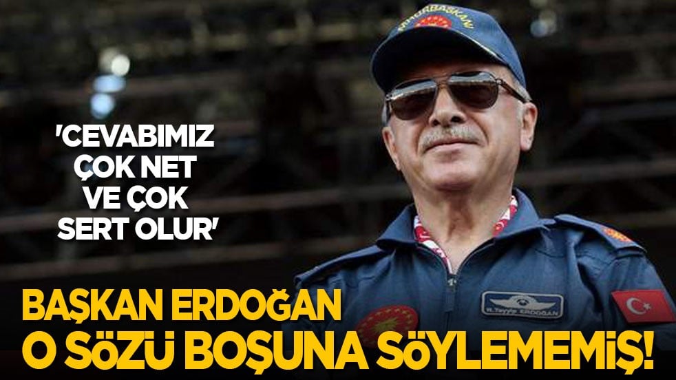 Cevabımız çok net ve çok sert olur! Başkan Erdoğan o sözü boşuna söylememiş!