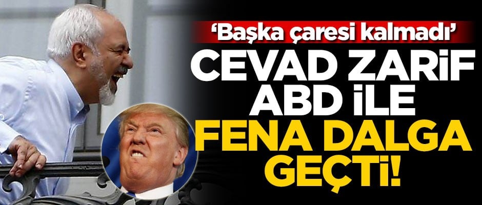 Cevad Zarif, Trump'la fena dalga geçti! "Başka çaresi kalmadı"