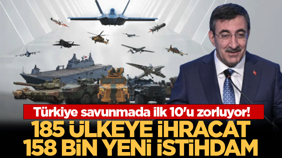 Cevdet Yılmaz duyurdu: Türkiye savunmada ilk 10'u zorluyor! 185 ülkeye ihracat, 158 bin yeni istihdam