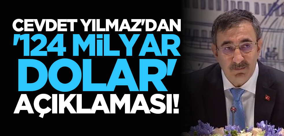 Cevdet Yılmaz'dan '124 milyar dolar' açıklaması!