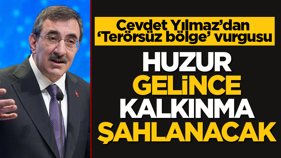 Cevdet Yılmaz’dan ‘Terörsüz bölge’ vurgusu: Huzur gelince kalkınma şahlanacak