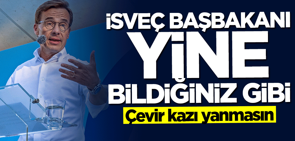 Çevir kazı yanmasın... İsveç başbakanı yine bildiğiniz gibi