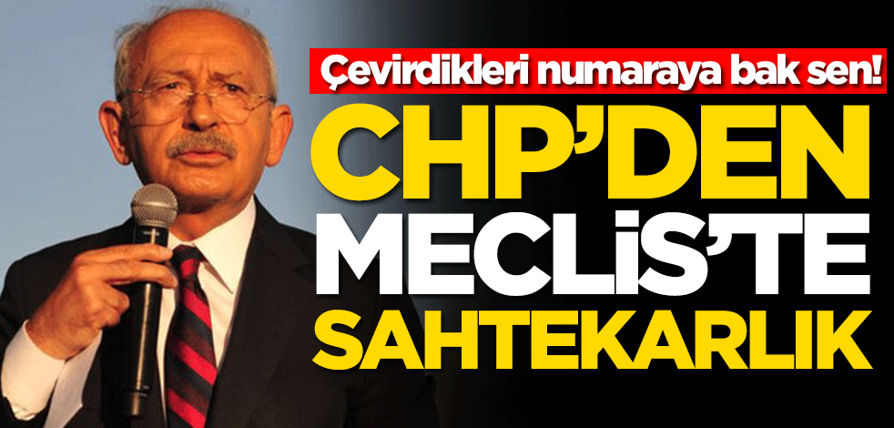 Çevirdikleri numaraya bak sen! CHP'den Meclis'te sahtekarlık