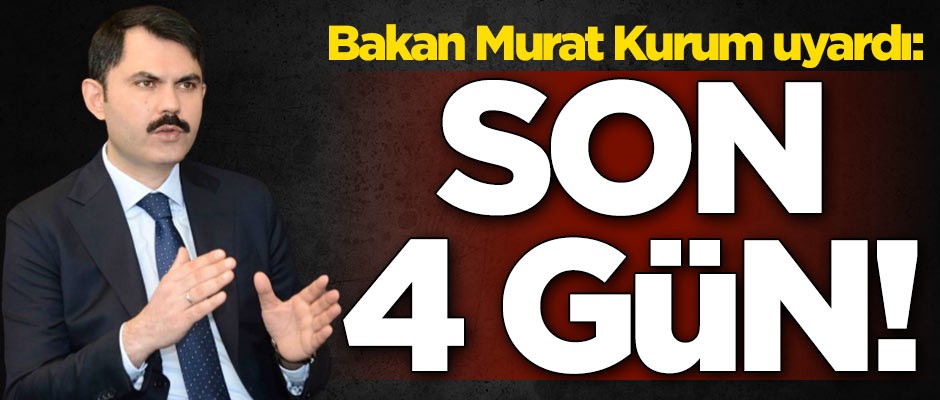 Çevre ve Şehircilik Bakanı Murat Kurum uyardı: Son 4 güne girdik
