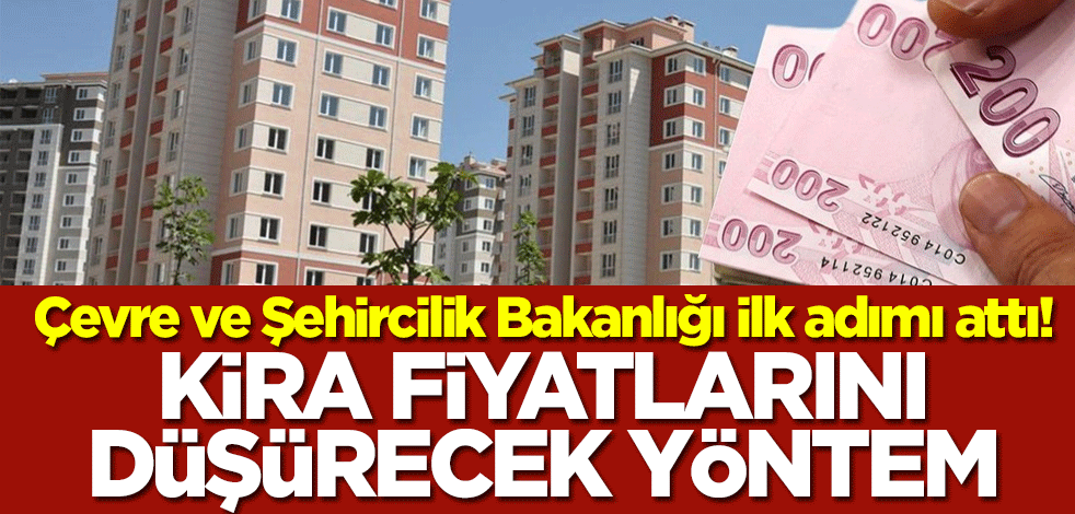 Çevre ve Şehircilik Bakanlığı ilk adımı attı! Kira fiyatlarını düşürecek yöntem