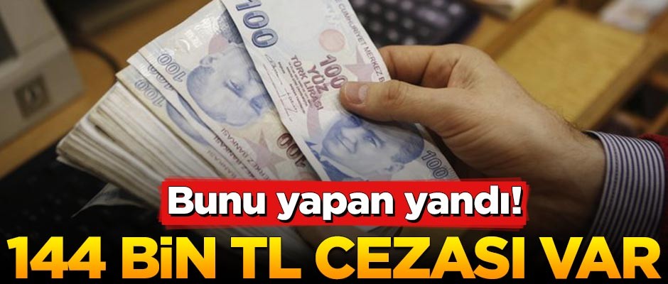 Bunu yapanlar dikkat! 144 Bin TL cezası var