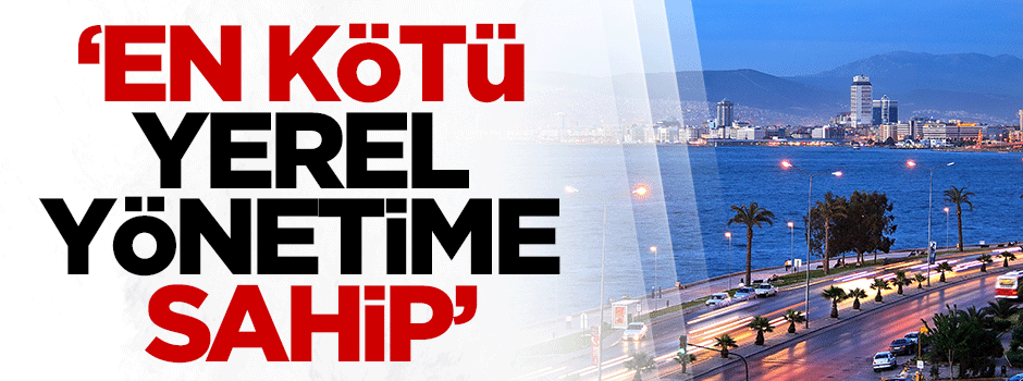 Ceyhun: İzmir en kötü yerel yönetime sahip