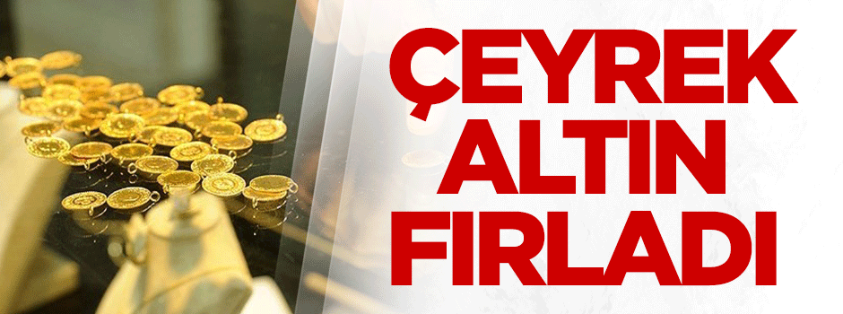 Çeyrek altın fırladı