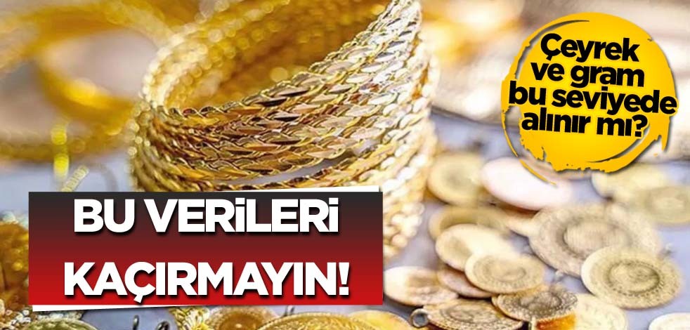 Çeyrek ve gram bu seviyede alınır mı? Bu verileri kaçırmayın!