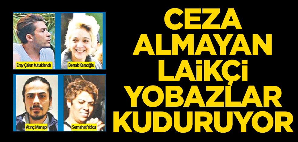 Ceza almayan laikçi yobazlar kuduruyor