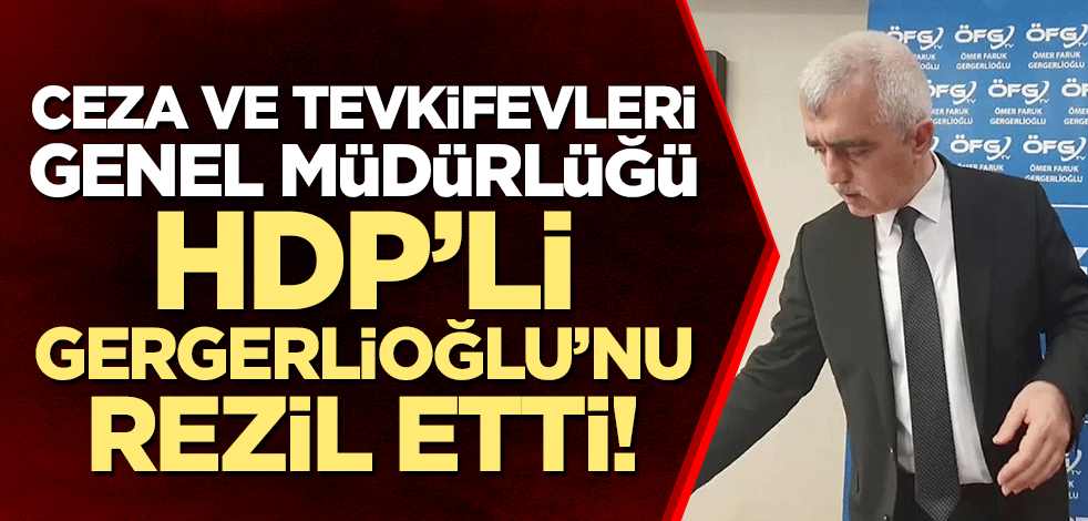 Ceza ve Tevkifevleri Genel Müdürlüğü HDP’li Gergerlioğlu’nu rezil etti!