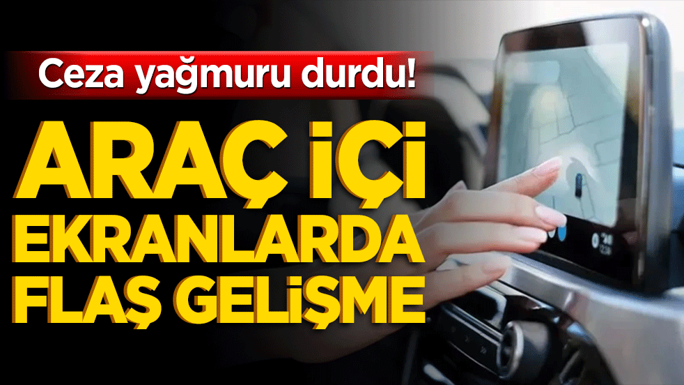 Ceza yağmuru durdu! Araç içi ekranlarda flaş gelişme