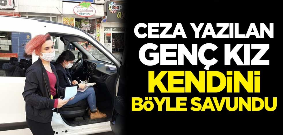 Ceza yazılan genç kız kendini böyle savundu