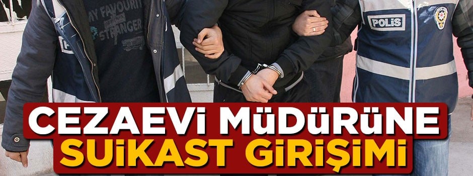 Cezaevi müdürüne suikast girişimi