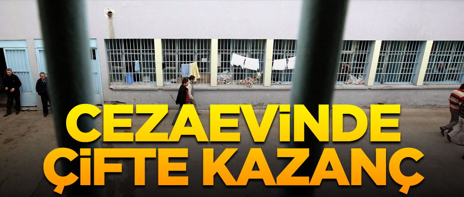 Cezaevinde çifte kazanç