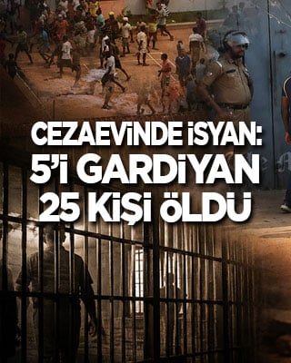 Cezaevinde isyan: 5’İ gardiyan 25 kişi öldü