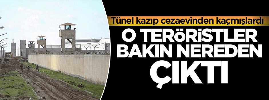 Cezaevinden kaçan teröristler bakın nereden çıktı