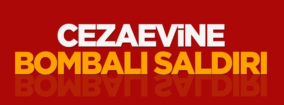 Cezaevine bombalı saldırı!
