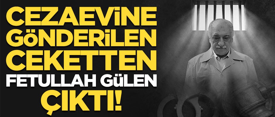 Cezaevine gönderilen ceketten Fetullah Gülen çıktı!