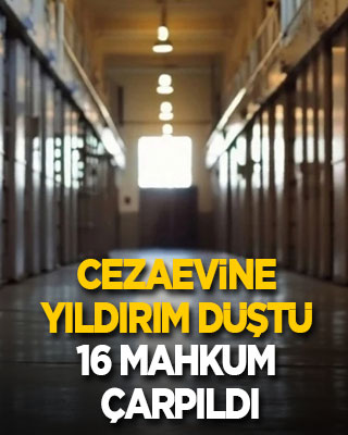 Cezaevine yıldırım düştü, 16 mahkum çarpıldı