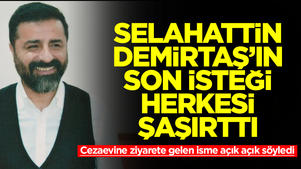 Cezaevine ziyarete gelen isme açık açık söyledi: Selahattin Demirtaş’ın son isteği herkesi şaşırttı