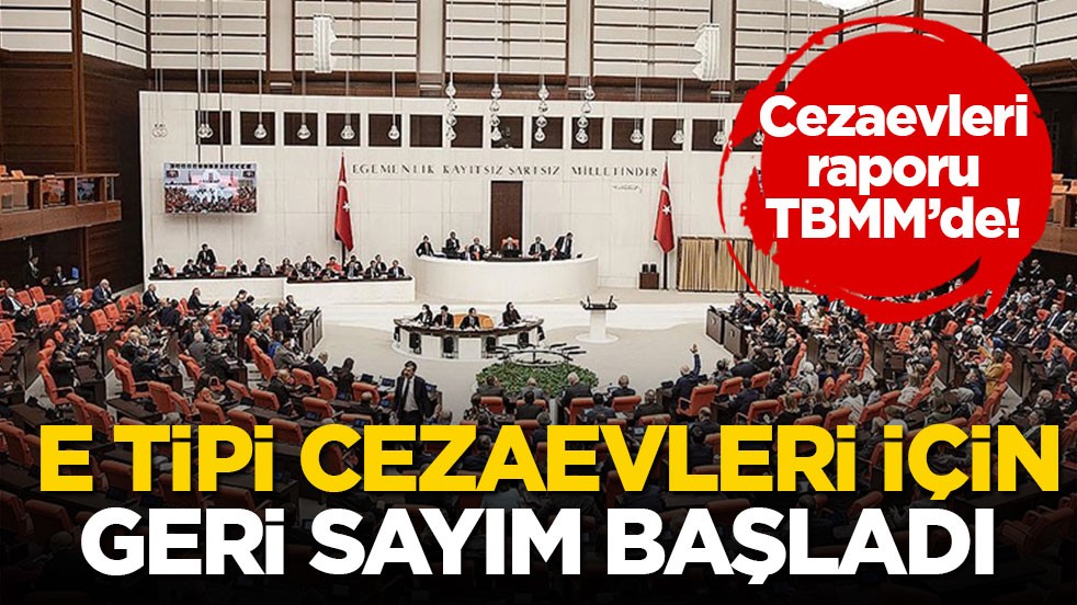 Cezaevleri raporu TBMM’de! E tipi cezaevleri için geri sayım başladı
