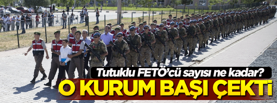 Cezaevlerinde ne kadar FETÖ'cü tutuklu var?