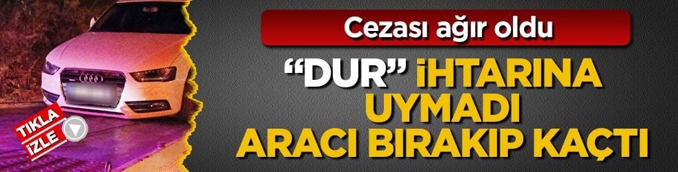 Cezası ağır oldu! Polisin “dur” ihtarına uymadı, aracı bırakıp kaçtı
