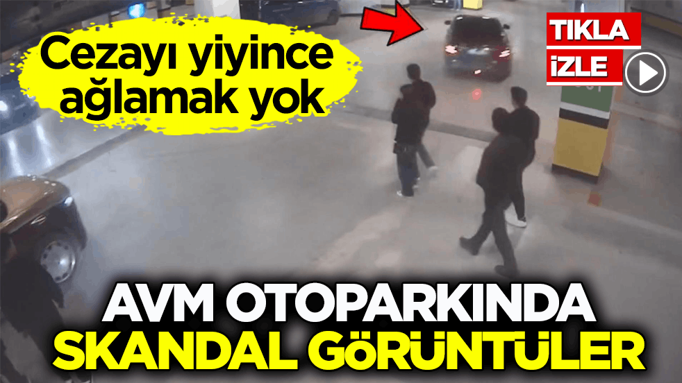 Cezayı yiyince ağlamak yok! AVM otoparkında skandal görüntüler