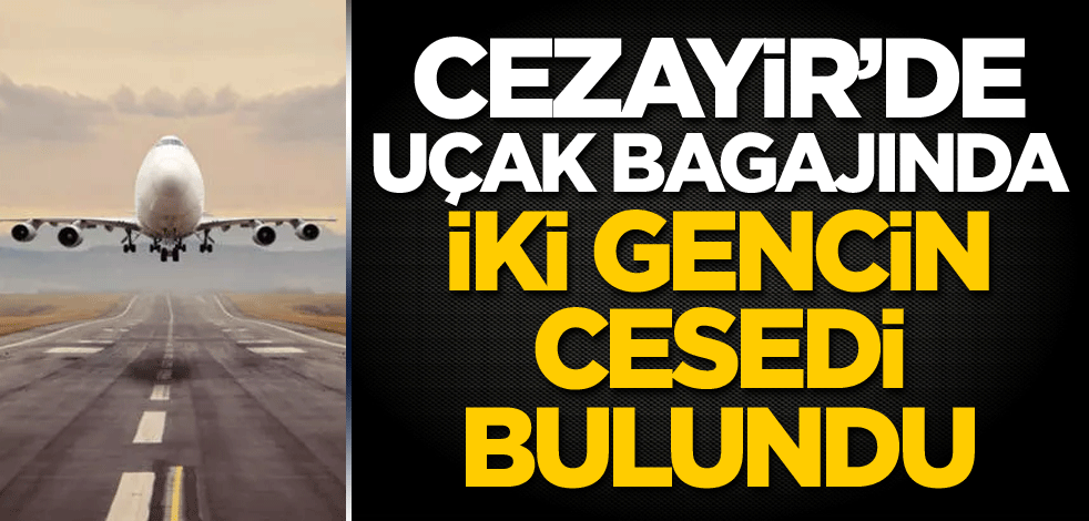 Cezayir'de uçak bagajında ​​iki gencin cesedi bulundu