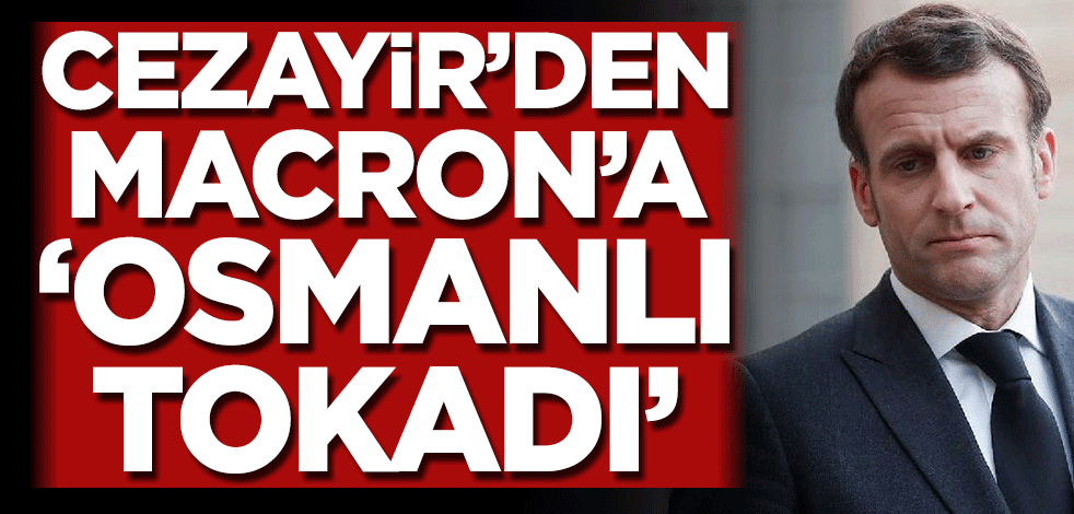 Cezayir’den Macron’a sert tepki