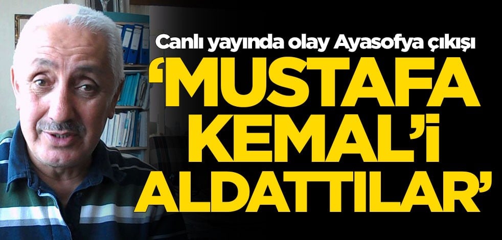 Cezmi Yurtsever'den yeniakit.com.tr'de Ayasofya açıklaması: Mustafa Kemal'i aldattılar