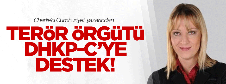 Charlie'ci Cumhuriyet yazarından terör örgütü DHKP-C'ye destek!