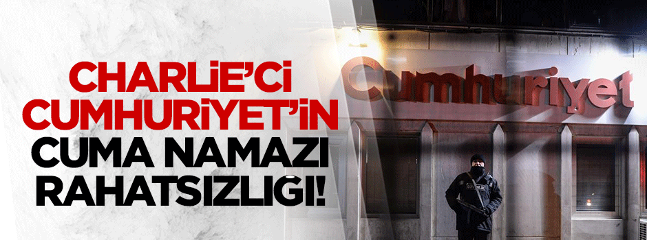 Charlie'ci Cumhuriyet'in cuma namazı rahatsızlığı!