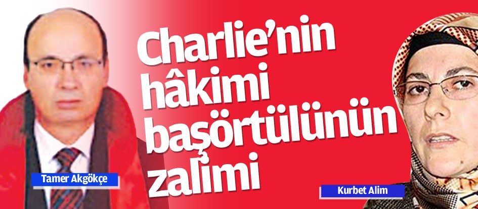 Charlie’nin hâkimi başörtülünün zalimi