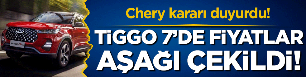 Chery gemileri yaktı: TİGGO 7'de fiyatlar aşağı çekildi!