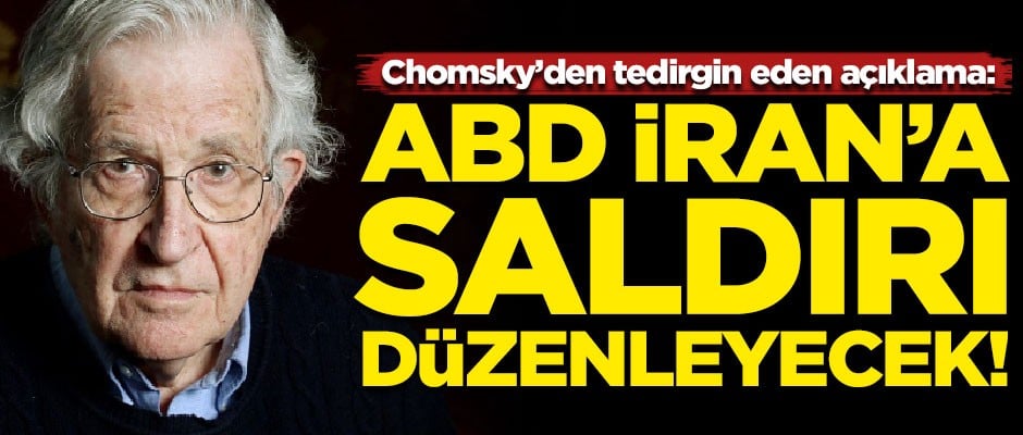 Chomsky'den tedirgin eden açıklama! "ABD İran'a saldırı düzenleyecek"