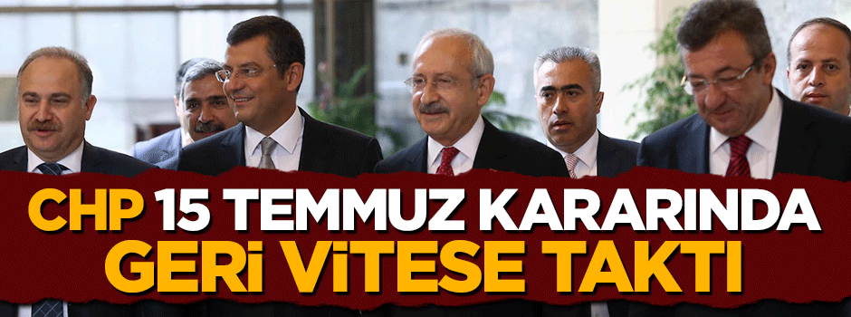CHP 15 Temmuz kararında geri vites yaptı