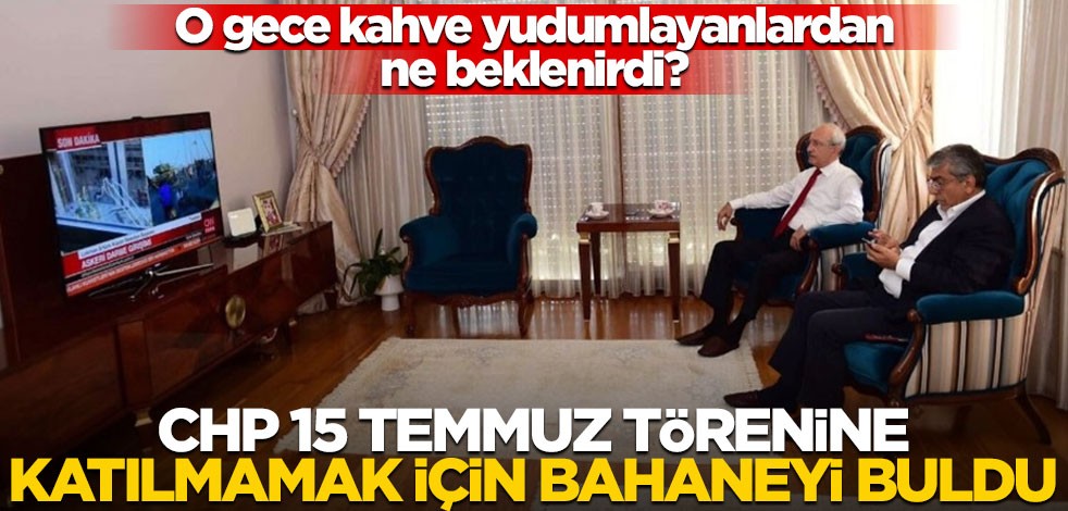 CHP 15 Temmuz törenine katılmamak için bahaneyi buldu
