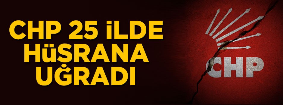 CHP 25 ilde hüsrana uğradı