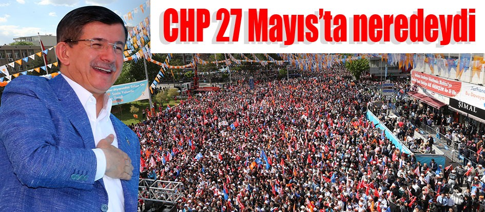 CHP 27 Mayıs’ta neredeydi