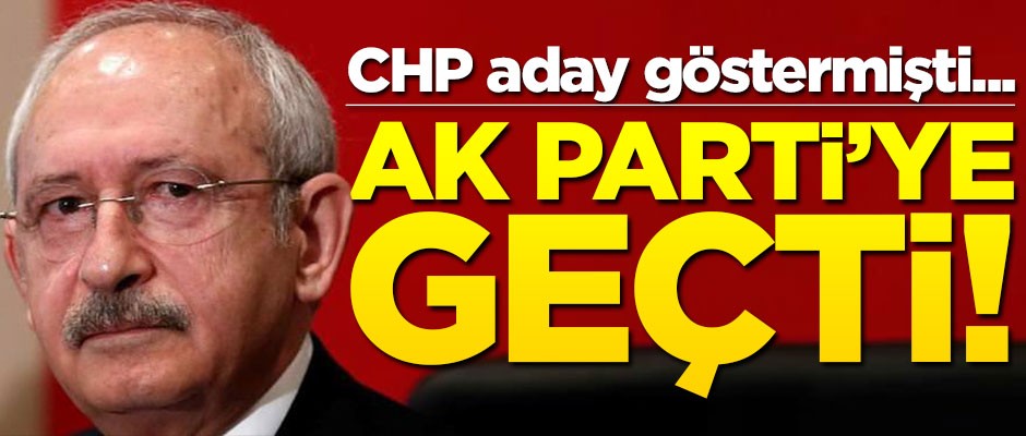 CHP aday göstermişti... AK Parti'ye geçti!
