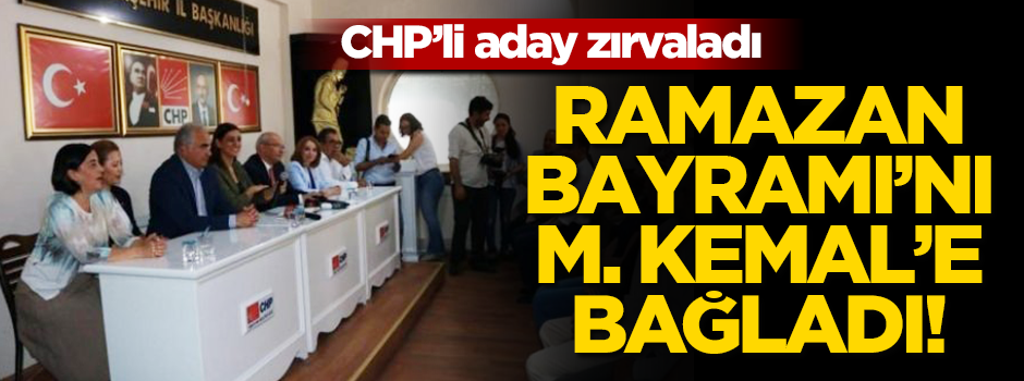 CHP adayı saçmaladı: Ramazan Bayramı'nı Atatürk armağan etti