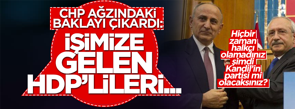 CHP ağzındaki baklayı çıkardı! "İşimize gelen HDP'lileri..."