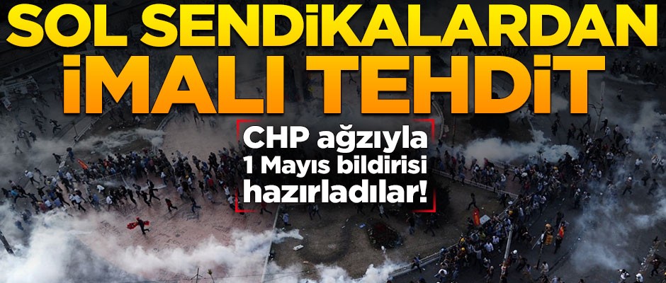 CHP ağzıyla 1 Mayıs bildirisi! Sol sendikalardan imalı tehdit