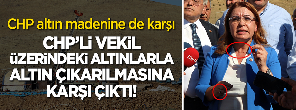 CHP altın madenine de karşı çıktı! CHP'li vekilin üzerindeki altınlara dikkat