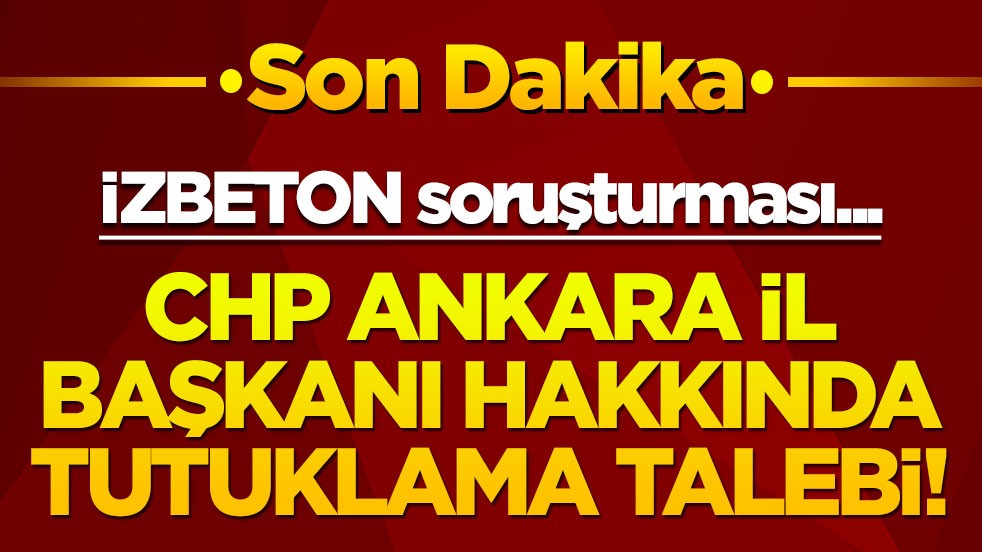 CHP Ankara İl Başkanı hakkında tutuklama talebi!
