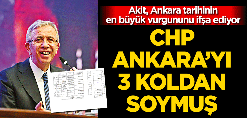 CHP, Ankara’yı 3 koldan soymuş Akit, Ankara tarihinin en büyük vurgununu ifşa ediyor